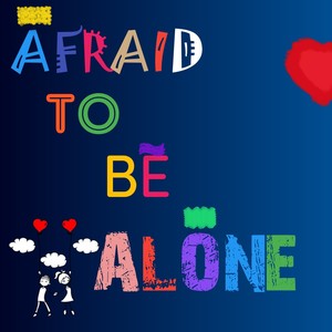 Afraid to be alone