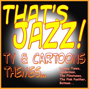 That's Jazz! Tv & Cartoons Themes... (Looney Tunes, Spiderman, the Flinstones, the Pink Panther, Batman...)