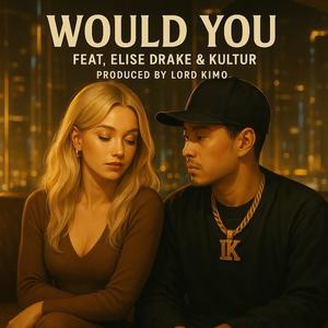 WOULD YOU (feat. ELISE DRAKE & KULTUR) (Explicit)