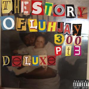 The Story Of Luh Jay 300 Pt 3 (Deluxe) (Explicit)
