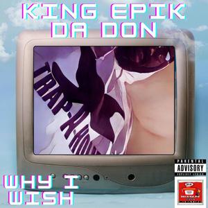 Why I Wish Trap-A-Holics Mix (feat. King Epik Da Don) (Explicit)
