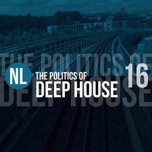 The Politics of Deep House, Vol. 16