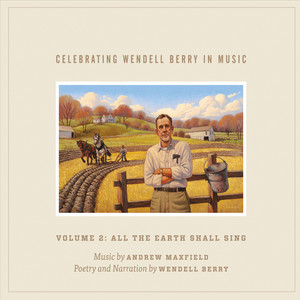 Celebrating Wendell Berry in Music Volume 2: All the Earth Shall Sing