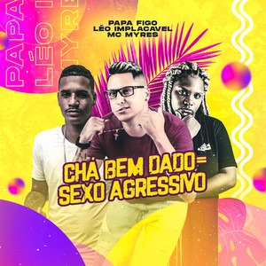 Chá Bem Dado Sexo Agressivo (Explicit)