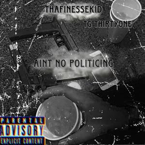 AINT NO POLITICING (feat. TG THIRTYONE) [Explicit]