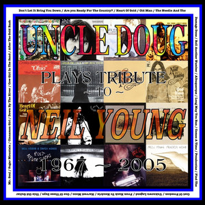 Uncle Doug Plays Tribute to Neil Young 1967 ~ 2005