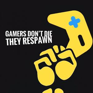 Gamers Don't Die They Respawn