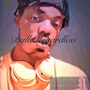 Ball Regardless (Explicit)