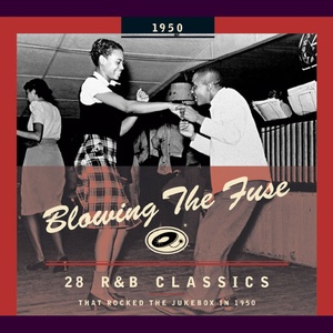 Blowing The Fuse - 28 R&B Classics That Rocked The Jukebox In 1950