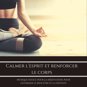 Calmer l’esprit et renforcer le corps: Musique douce pour la méditation, pour favoriser le bien-être et la détente