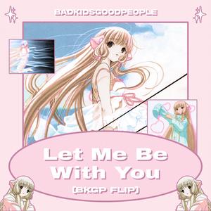 LET ME BE WITH YOU (BKGP Flip)