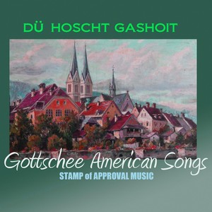 Gottschee American Songs: Dü Hoscht Gashoit