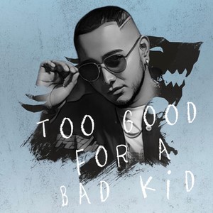 TOO GOOD FOR A BAD KID (Explicit)