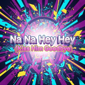 Na Na Hey Hey (Kiss Him Goodbye) (Extended Mix)