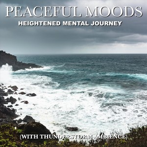 Peaceful Moods: Heightened Mental Journey (With Thunderstorm Ambience)