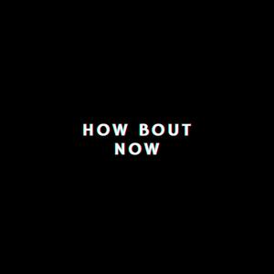 How Bout Now (Explicit)