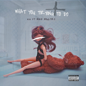 What You Trying to Do (Explicit)