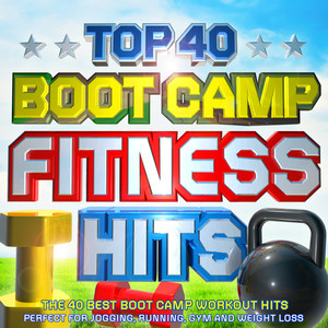 Top 40 Bootcamp Fitness Hits - The 40 Best Boot Camp Workout Hits - Perfect for Jogging, Running, Gym and Weight Loss