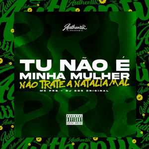 Tu Não e Minha Mulher - Não Trate a Natalia Mal (Explicit)