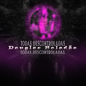 Todas Descontroladas (Explicit)
