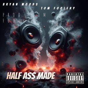 HALF ASS MADE (feat. Tom foolery) (Explicit)