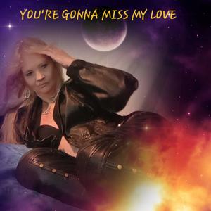 You're gonna miss my love