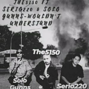 Wouldn't understand (feat. Serio220 & Solo Gunns) (Explicit)