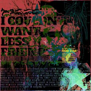 I COULDNT WANT LESS FRIENDS (Explicit)