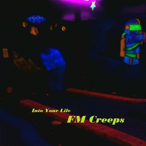 Into Your Life FM Creeps