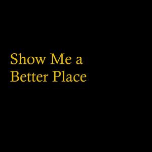 Show Me a Better Place (Explicit)