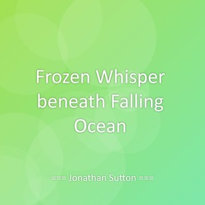 Frozen Whisper beneath Falling Ocean