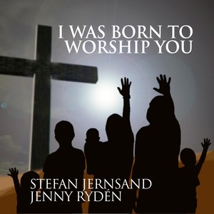 I Was Born to Worship You