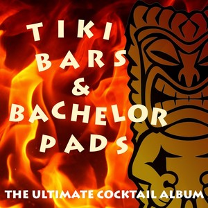 Tiki Bars & Bachelor Pads: The Ultimate Cocktail Album