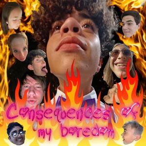 Consequences of My Boredom (Explicit)