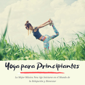 Yoga para Principiantes - La Mejor Música New Age Iniciarse en el Mundo de la Relajación y Bienestar