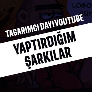 YAPTIRDIĞIM ŞARKILAR - Tasarımcı Dayı Youtube