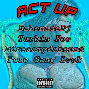 Act Up (feat. Turbin Foe, Pdreaamydahound & Parc Gang leek) (Explicit)