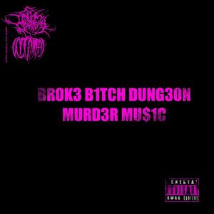 BR0K3 ***** DUNG30N MURD3R MU$1C (Explicit)