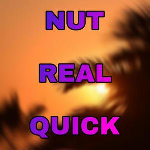 Nut Real Quick (Explicit)