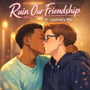 Ruin our friendship (feat. Justine's Mic)
