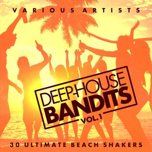 Deep-House Bandits, Vol. 1 (30 Ultimate Beach Shakers)