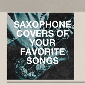 Saxophone Covers of Your Favorite Songs