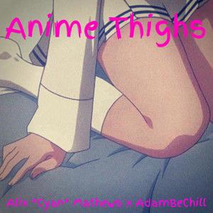 Anime Thighs (feat. AdamBeChill) [Explicit]