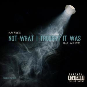 Not What I Thought It Was (feat. Am I Syko) (Explicit)
