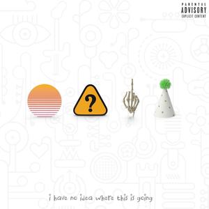 i have no idea where this is going (the mini EP) [Explicit]