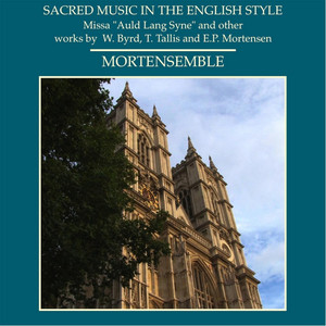 Sacred Music in the English Style - Missa "Auld Lang Syne" And Other Works By W. Byrd, T. Tallis and E.P. Mortensen