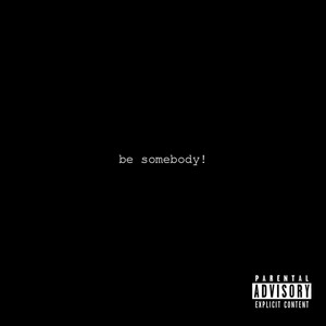 be somebody! (Explicit)