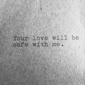 Your love will be safe with me.