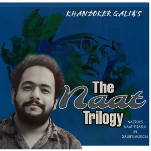 The Naat Trilogy (Nazrul's Naat In Galib's Musical)