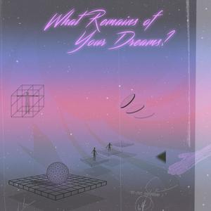 What Remains of Your Dreams?